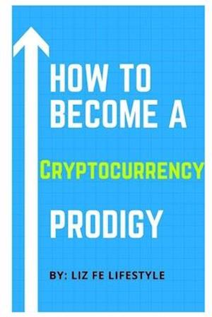 How to Become a Cryptocurrency Prodigy