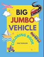 Big Jumbo Vehicle Coloring Book for Toddlers: Easy Fun Big & Cute Coloring Pages For little Kids boys and Girls Preschool of Cars, Trucks, Planes, Tr