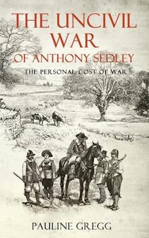 THE UNCIVIL WAR OF ANTHONY SEDLEY: The Personal Cost of War