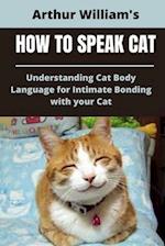 HOW TO SPEAK CAT: UNDERSTANDING CAT BODY LANGUAGE FOR INTIMATE BONDING WITH YOUR CAT 