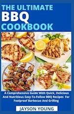 The Ultimate BBQ Cookbook: A Comprehensive Guide With Quick, Delicious And Nutritious Easy-To-Follow BBQ Recipes For Foolproof Barbecue And Grilling