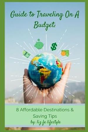 Guide to Traveling on a Budget: 8 Affordable Destinations & Saving Tips