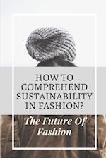 How To Comprehend Sustainability In Fashion?