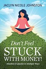 Don't Feel Stuck with Money!: Manifest It Quickly in Multiple Ways 