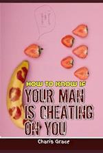 HOW TO KNOW IF YOUR MAN IS CHEATING ON YOU 