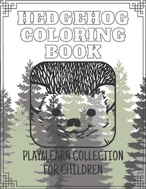 Hedgehog Coloring Book - Play&Learn Collection for Children: 15 coloring books created especially for children to have fun and learn creativ about ani