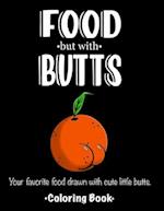 FOOD but with BUTTS: Your favorite food drawn with cute little butts. Coloring Book. 