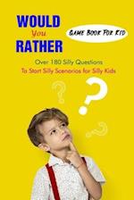 Would You Rather Game Book For Kid: Over 180 Silly Questions To Start Silly Scenarios for Silly Kids 