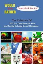 Would You Rather Game Book For Kid: The Collection Of 200 Fun Questions For Kids and Family To Enjoy On All Occasions 