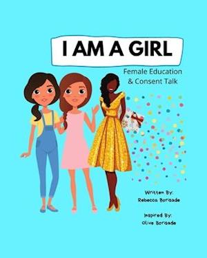 I AM A GIRL: Female Education and Consent Talk, Confidence Building For Girls, Teens & Young Women, Education for Boys, Teens & Young Men