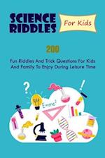 Science Riddles For Kids: 200 Fun Riddles And Trick Questions For Kids And Family To Enjoy During Leisure Time 