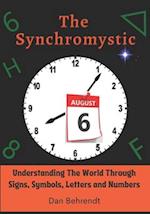 The Synchromystic: Understanding The World Through Signs, Symbols, Letters and Numbers 