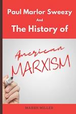 Paul Marlor Sweezy And The History of American Marxism 