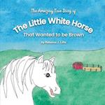 The Little White Horse That Wanted To Be Brown 