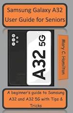 Samsung Galaxy A32 User Guide for Seniors : A beginner's guide to Samsung A32 and A32 5G with Tips and Tricks 