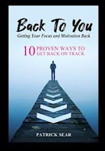 Back To You: Getting Your Focus and Motivation Back: 10 Proven Ways to Get Back on Track 