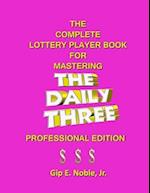 The Complete Lottery Player Book for Mastering THE DAILY THREE: Professional Edition 