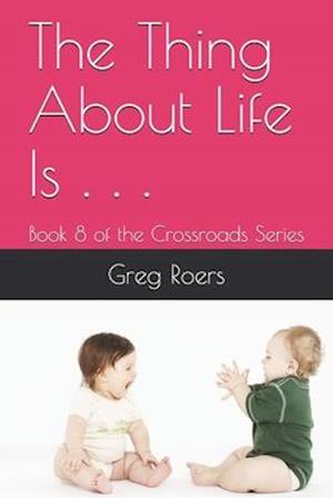 The Thing About Life Is . . .: Book 8 of the Crossroads Series