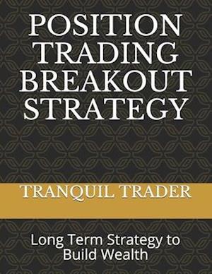 POSITION TRADING BREAKOUT STRATEGY: Long Term Strategy to Build Wealth