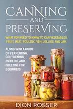 Canning and Preserving: What You Need to Know to Can Vegetables, Fruit, Meat, Poultry, Fish, Jellies, and Jam. Along with a Guide on Fermenting, Dehyd