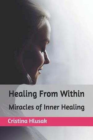 Healing From Within: Miracles of Inner Healing