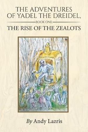 The Adventures of Yadel the Dreidel: Book One: The Rise of the Zealots