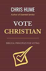 Vote Christian: Biblical Principles for Voting 