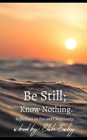 Be Still; Know Nothing: Reflections on Zen and Christianity