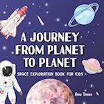 A Journey From Planet to Planet: A Space Exploration Book for Kids with Fun Facts About the Planets, the Sun, the Moon and Our Solar System 