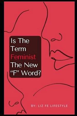 Is The Term Feminism The New "F" Word?