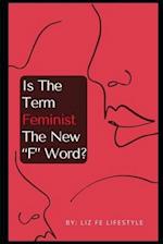 Is The Term Feminism The New "F" Word? 