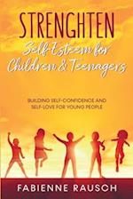 Strengthen Self-Esteem for Children and Teenagers: Building self-confidence & self-love for young people 