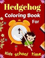 Hedgehog Coloring Book For Kids School Time: Fun Hedgehogs Designs to Color for Creativity and Relaxation (Cute gifts for Children's) 