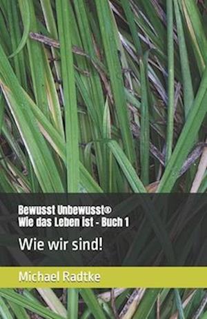 Bewusst Unbewusst - Wie das Leben ist