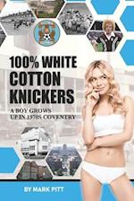 100% White Cotton Knickers: A Boy Grows up in 1970s Coventry 