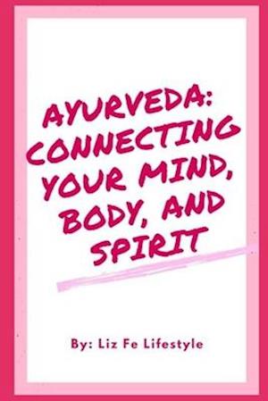 Ayurveda: Connecting Your Mind, Body, and Spirit