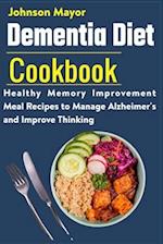 Dementia Diet Cookbook: Healthy Memory Improvement Meal Recipe to manage Alzheimer's and Improve Thinking 