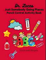 Dr. Lucas Just Somebody Going Places Pencil Control Activity Book: Lines and Shapes. Toddlers and Preschool 