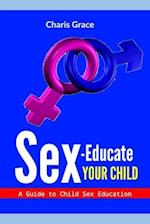 Sex-Educate Your Child : A Guide to Child sex Education 