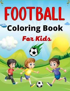 FOOTBALL Coloring Book For Kids: Awesome Football coloring book with fun & creativity for Boys, Girls & Old Kids ( Awesome Gifts For children's)