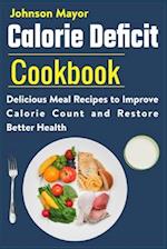 Calorie Deficit Cookbook: Delicious Meal Recipes to Improve Calorie Count and Restore Better Health 