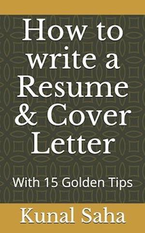 How to write a Resume & Cover Letter: With 15 Golden Tips