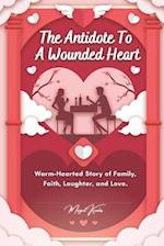 The Antidote To A Wounded Heart: Warm-Hearted Story of Family, Faith, Laughter, and Love. 