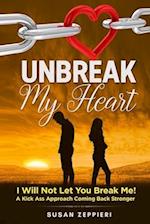 Unbreak My Heart : I will not let you break me! A kick ass approach coming back stronger 