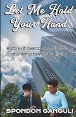 LET ME HOLD YOUR HAND: A story of overcoming obstacles and rising beyond suffering 