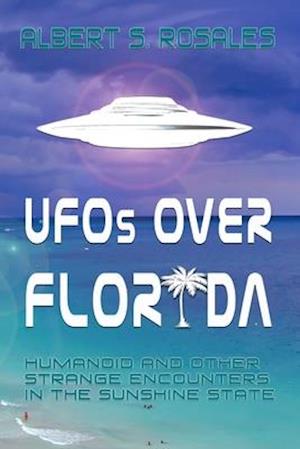 UFOs over Florida :Humanoid and other Strange Encounters in the Sunshine State