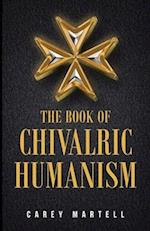 The Book of Chivalric Humanism: A Virtue Based Moral Framework for Atheists 