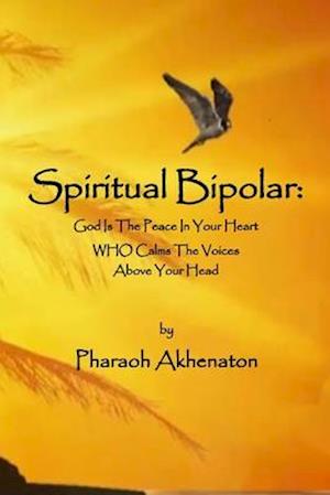 Spiritual Bipolar: God Is The Peace In Your Heart Who Calms The Voices Above Your Head