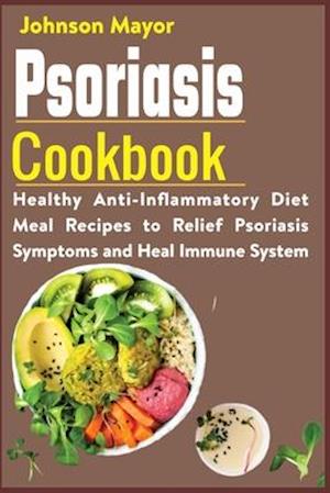 Psoriasis Cookbook: Healthy Anti-Inflammatory Diet Meal Recipes to Relief Psoriasis Symptoms and Heal Immune System