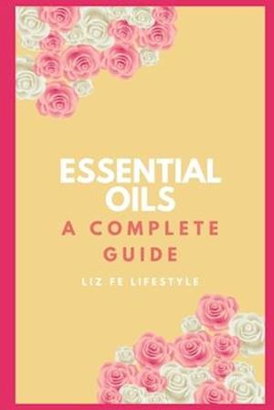 Essential Oils: A Complete Guide